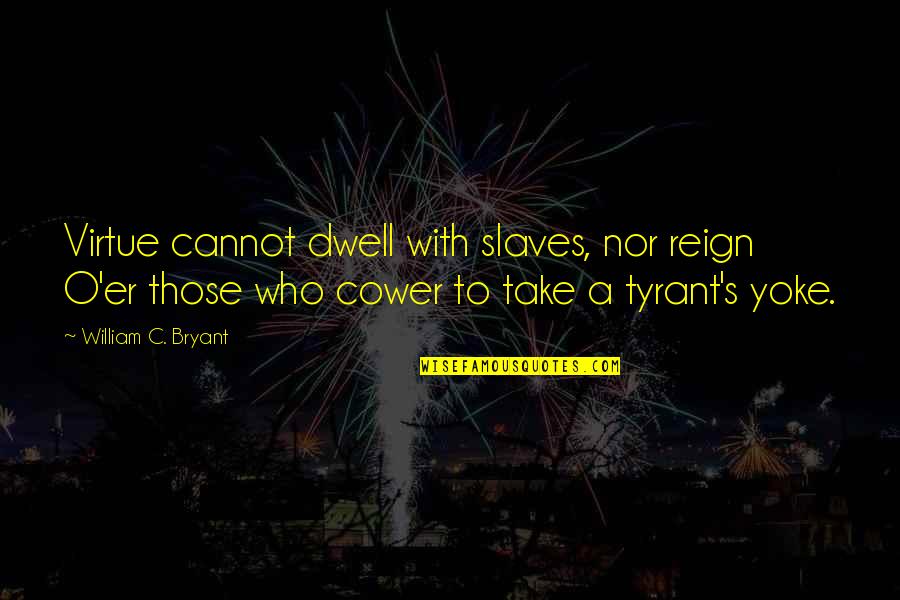 Lifting The Veil Quotes By William C. Bryant: Virtue cannot dwell with slaves, nor reign O'er Lifting The Veil Quotes By William C. Bryant: Virtue cannot dwell with slaves, nor reign O'er