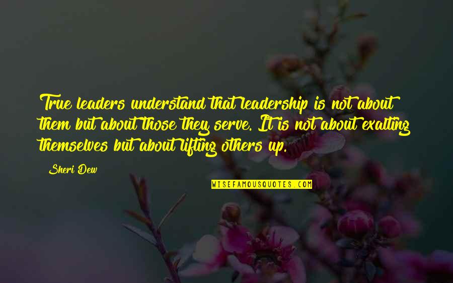 Lifting Up Others Quotes By Sheri Dew: True leaders understand that leadership is not about