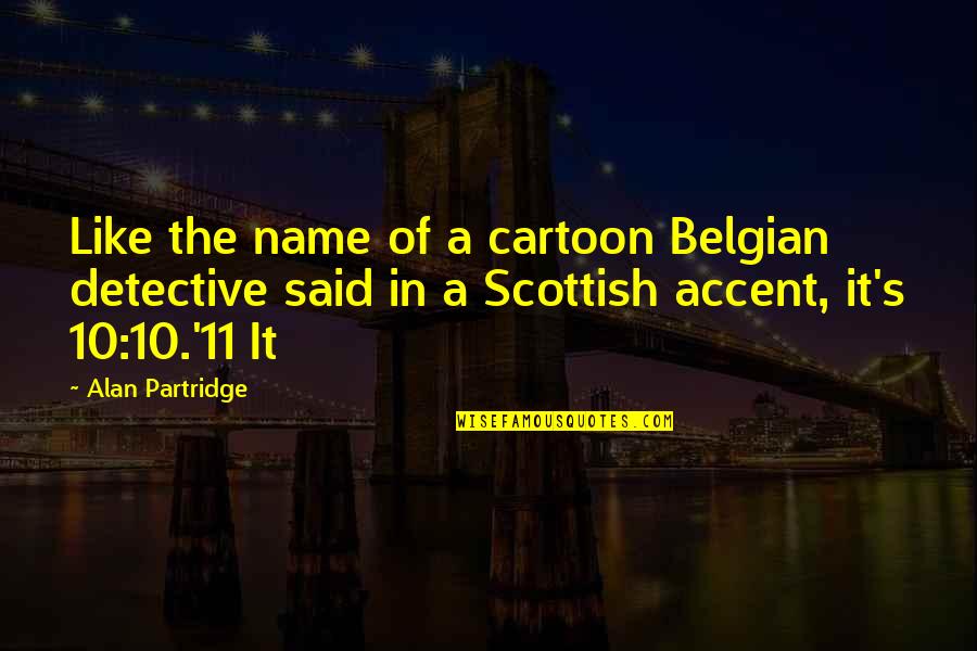 Lifting Up Spirits Quotes By Alan Partridge: Like the name of a cartoon Belgian detective Lifting Up Spirits Quotes By Alan Partridge: Like the name of a cartoon Belgian detective