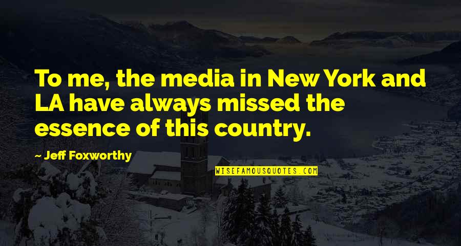 Lifting Up Spirits Quotes By Jeff Foxworthy: To me, the media in New York and Lifting Up Spirits Quotes By Jeff Foxworthy: To me, the media in New York and
