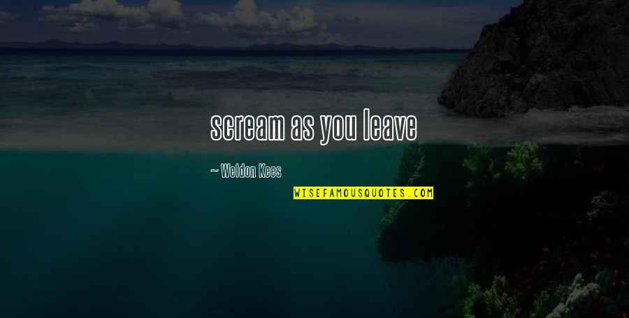 Lifting Up To God Quotes By Weldon Kees: scream as you leave