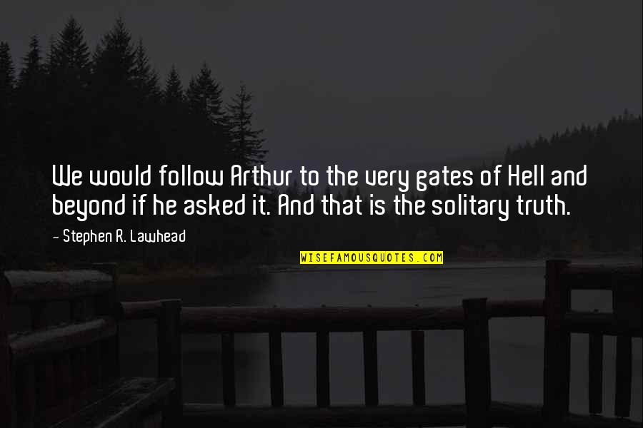 Lifting Weight Quotes By Stephen R. Lawhead: We would follow Arthur to the very gates Lifting Weight Quotes By Stephen R. Lawhead: We would follow Arthur to the very gates