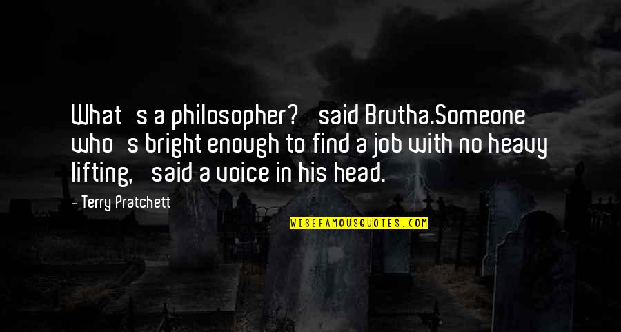 Lifting Your Head Up Quotes By Terry Pratchett: What's a philosopher?' said Brutha.Someone who's bright enough