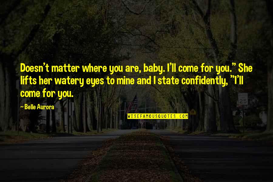 Lifts Quotes By Belle Aurora: Doesn't matter where you are, baby. I'll come