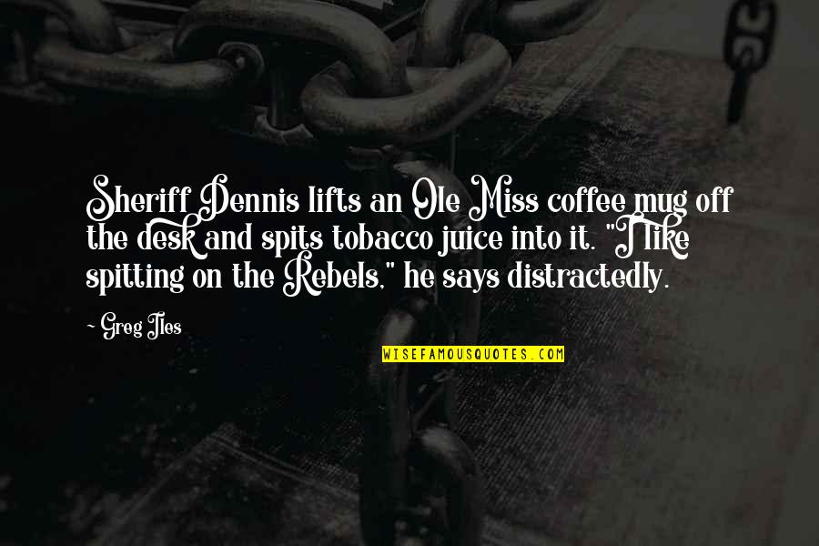 Lifts Quotes By Greg Iles: Sheriff Dennis lifts an Ole Miss coffee mug