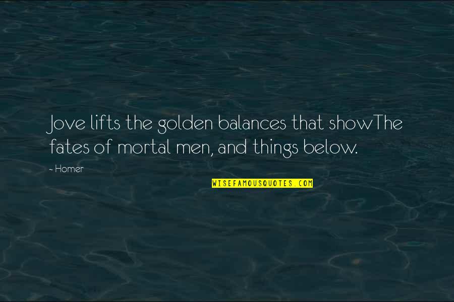 Lifts Quotes By Homer: Jove lifts the golden balances that showThe fates
