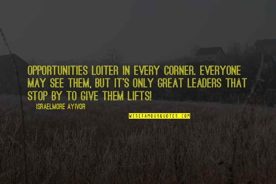 Lifts Quotes By Israelmore Ayivor: Opportunities loiter in every corner. Everyone may see