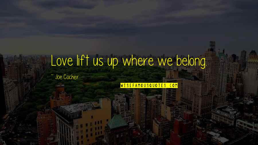 Lifts Quotes By Joe Cocker: Love lift us up where we belong.