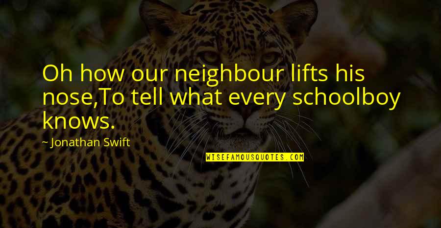 Lifts Quotes By Jonathan Swift: Oh how our neighbour lifts his nose,To tell