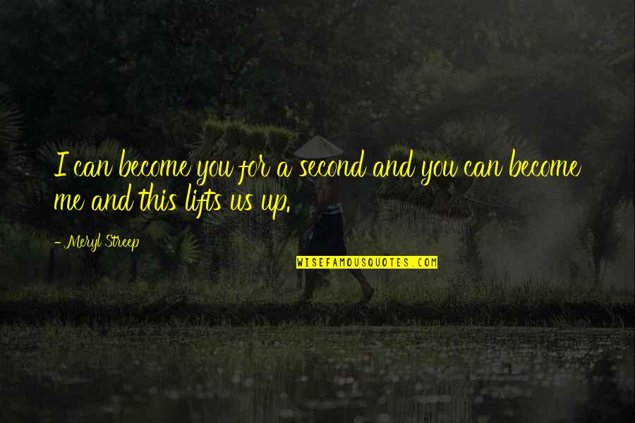 Lifts Quotes By Meryl Streep: I can become you for a second and
