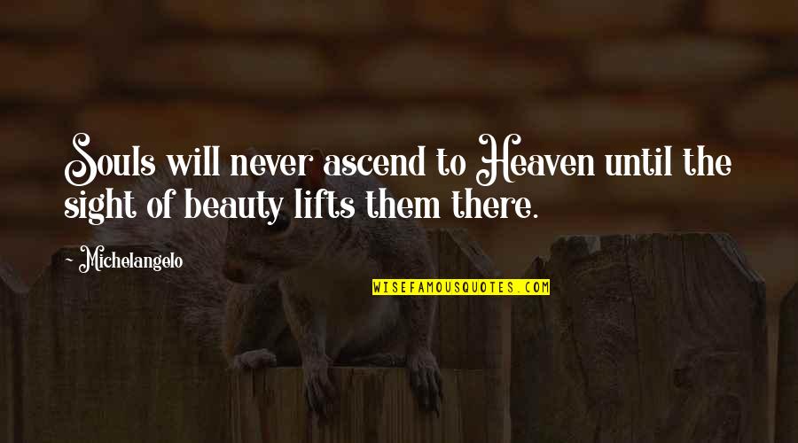 Lifts Quotes By Michelangelo: Souls will never ascend to Heaven until the