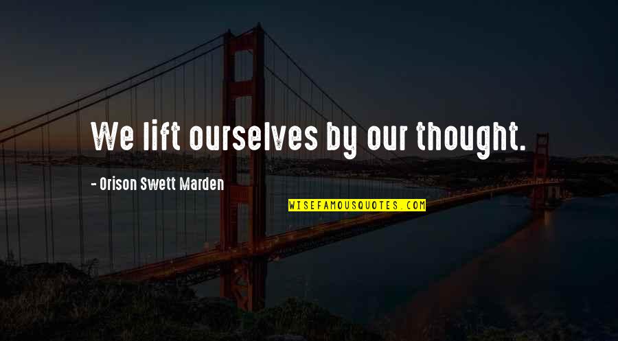 Lifts Quotes By Orison Swett Marden: We lift ourselves by our thought.