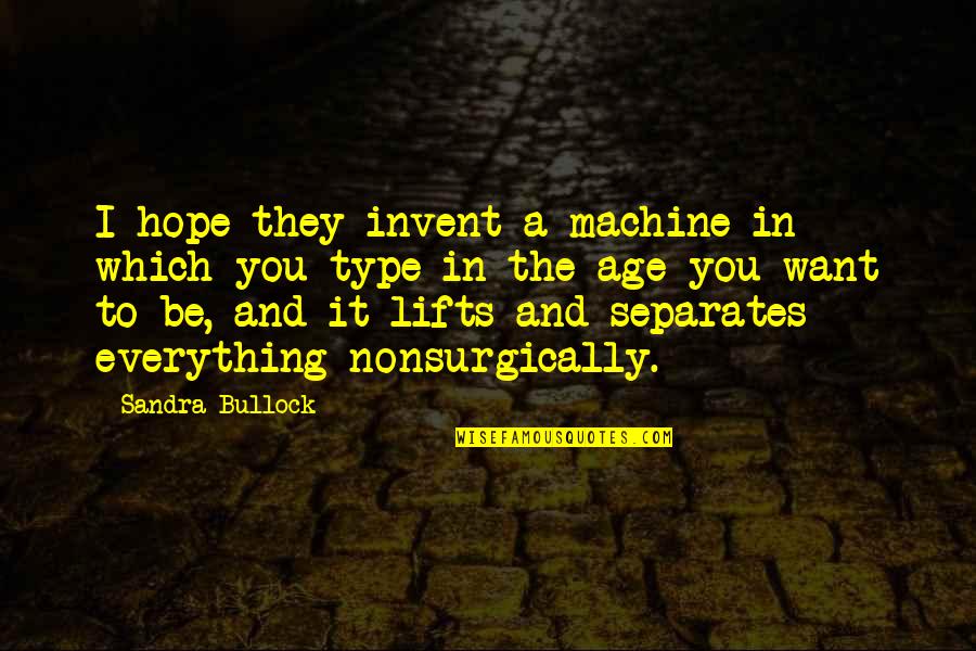 Lifts Quotes By Sandra Bullock: I hope they invent a machine in which