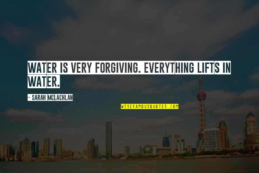 Lifts Quotes By Sarah McLachlan: Water is very forgiving. Everything lifts in water.