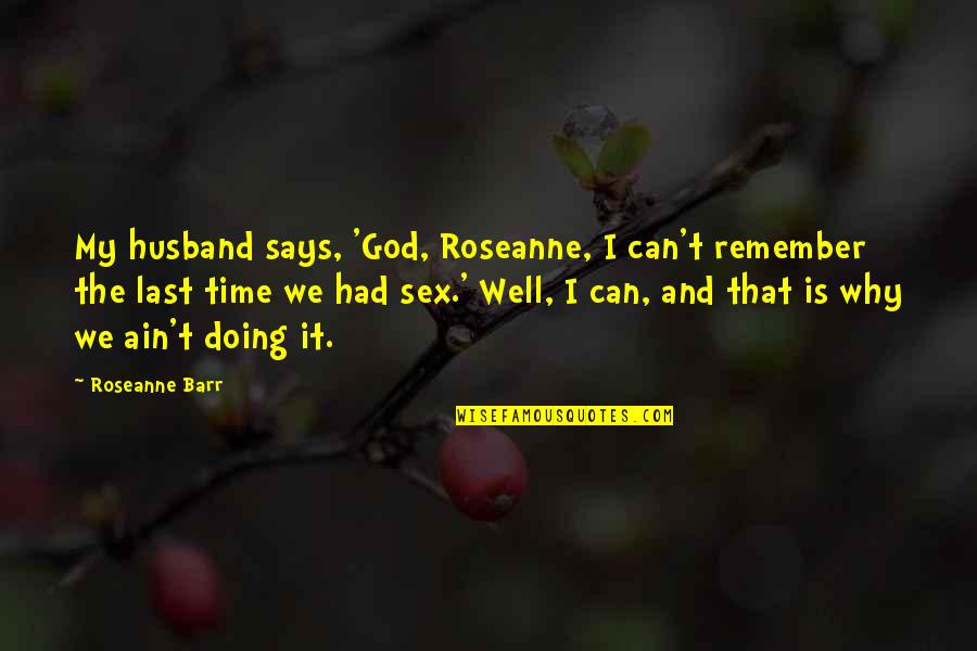 Liga Dela Justicia Quotes By Roseanne Barr: My husband says, 'God, Roseanne, I can't remember
