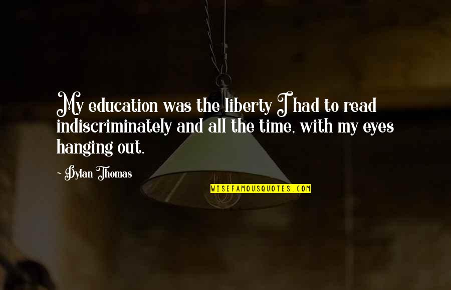 Ligada Sinonimo Quotes By Dylan Thomas: My education was the liberty I had to Ligada Sinonimo Quotes By Dylan Thomas: My education was the liberty I had to