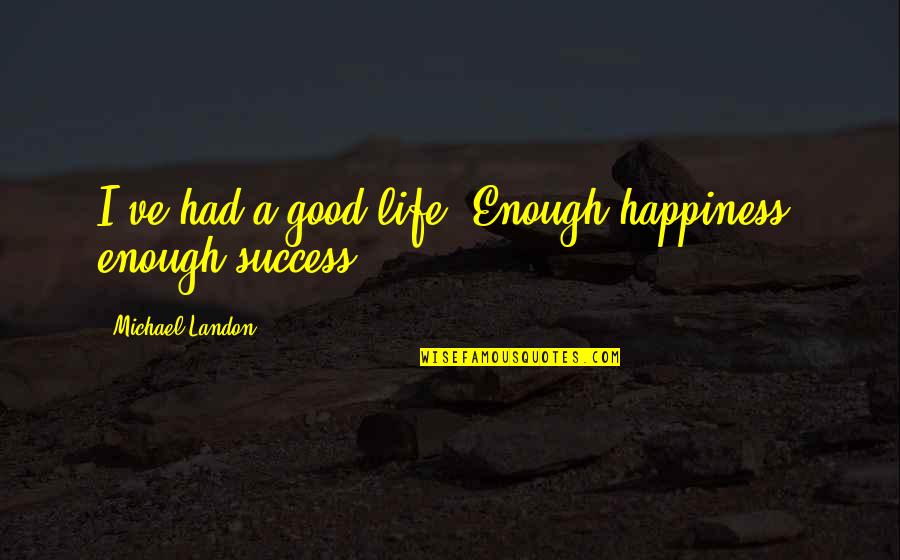 Ligadata Quotes By Michael Landon: I've had a good life. Enough happiness, enough