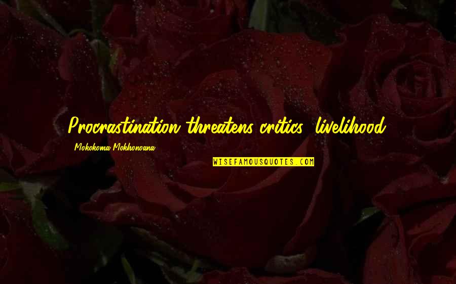 Ligados Dyango Quotes By Mokokoma Mokhonoana: Procrastination threatens critics' livelihood. Ligados Dyango Quotes By Mokokoma Mokhonoana: Procrastination threatens critics' livelihood.