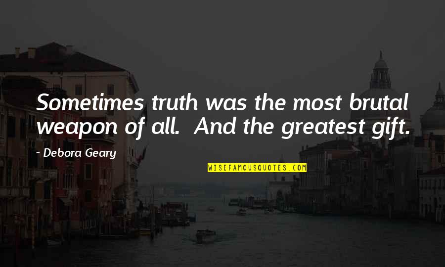 Ligambi Mafia Quotes By Debora Geary: Sometimes truth was the most brutal weapon of
