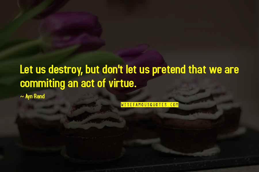 Ligament Of Treitz Quotes By Ayn Rand: Let us destroy, but don't let us pretend