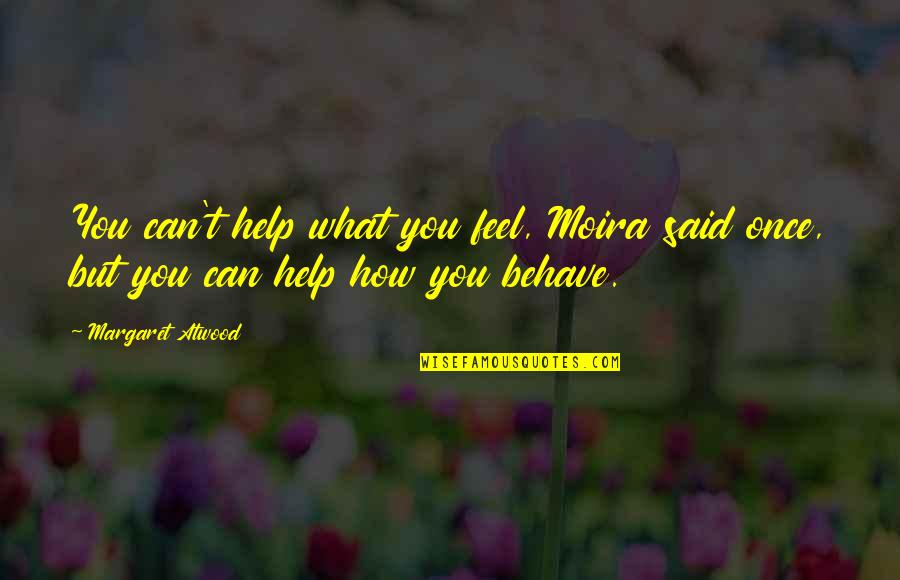 Ligando Faldas Quotes By Margaret Atwood: You can't help what you feel, Moira said