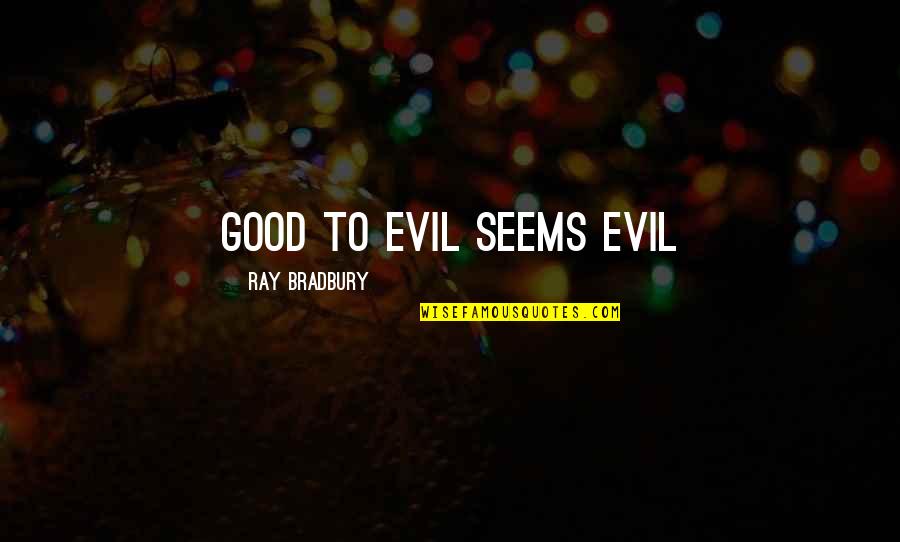 Ligando Guitarra Quotes By Ray Bradbury: Good to evil seems evil