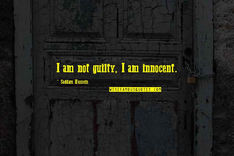 Ligands And Receptors Quotes By Saddam Hussein: I am not guilty, I am innocent. Ligands And Receptors Quotes By Saddam Hussein: I am not guilty, I am innocent.