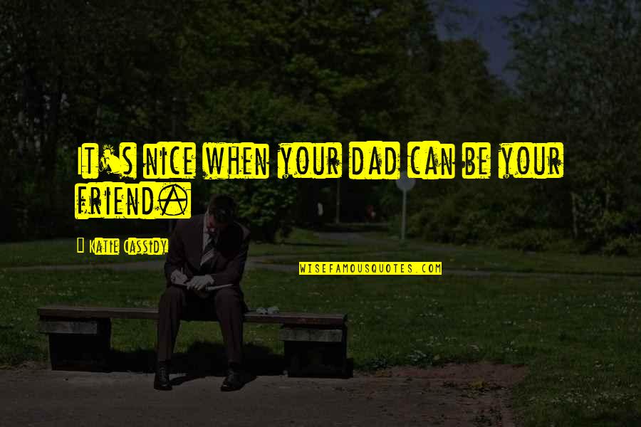 Ligar 112 Quotes By Katie Cassidy: It's nice when your dad can be your Ligar 112 Quotes By Katie Cassidy: It's nice when your dad can be your