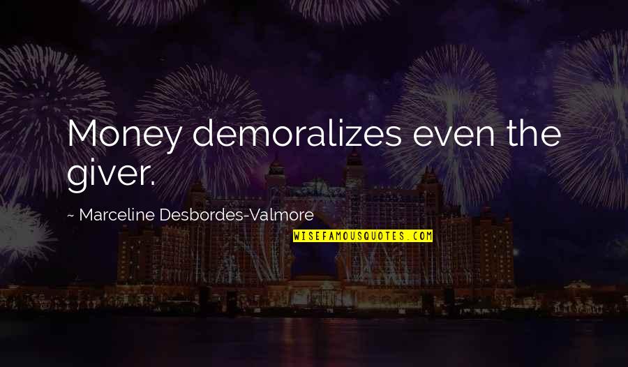Ligar 112 Quotes By Marceline Desbordes-Valmore: Money demoralizes even the giver. Ligar 112 Quotes By Marceline Desbordes-Valmore: Money demoralizes even the giver.