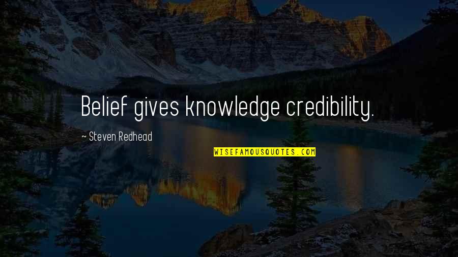 Ligar 112 Quotes By Steven Redhead: Belief gives knowledge credibility. Ligar 112 Quotes By Steven Redhead: Belief gives knowledge credibility.