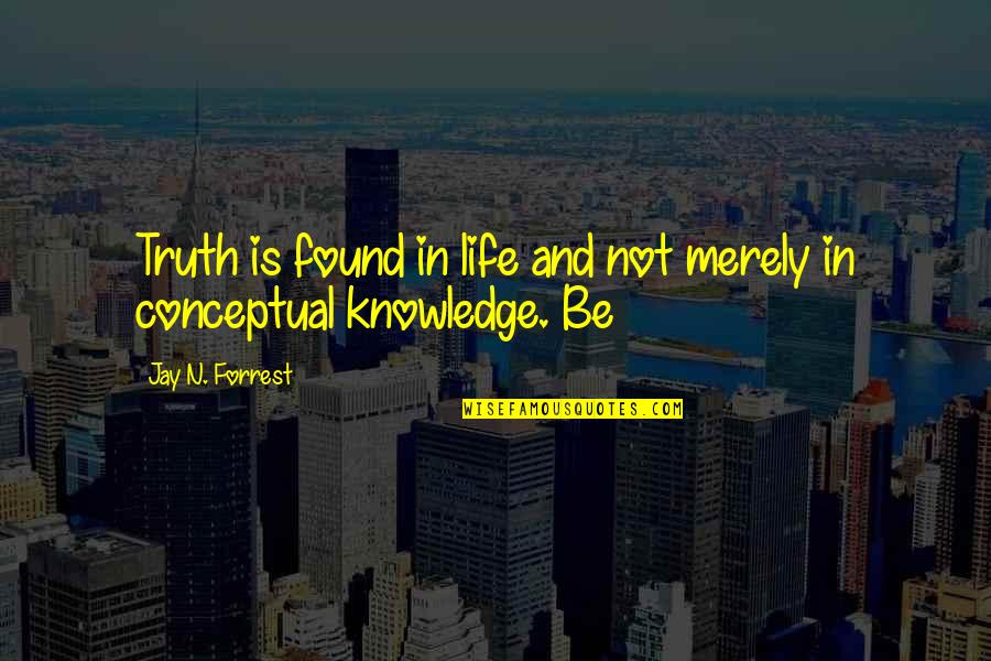 Ligation Quotes By Jay N. Forrest: Truth is found in life and not merely