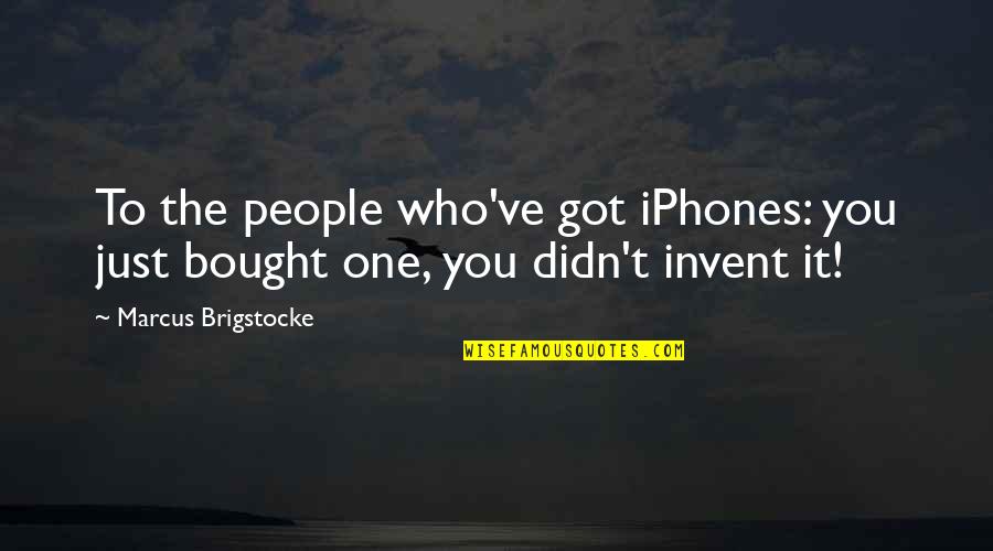 Ligatory Quotes By Marcus Brigstocke: To the people who've got iPhones: you just