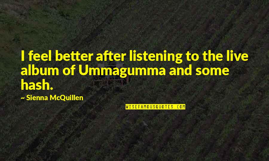 Ligeia Opium Quotes By Sienna McQuillen: I feel better after listening to the live