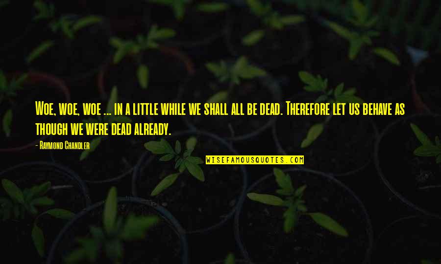 Ligeiramente Quotes By Raymond Chandler: Woe, woe, woe ... in a little while Ligeiramente Quotes By Raymond Chandler: Woe, woe, woe ... in a little while
