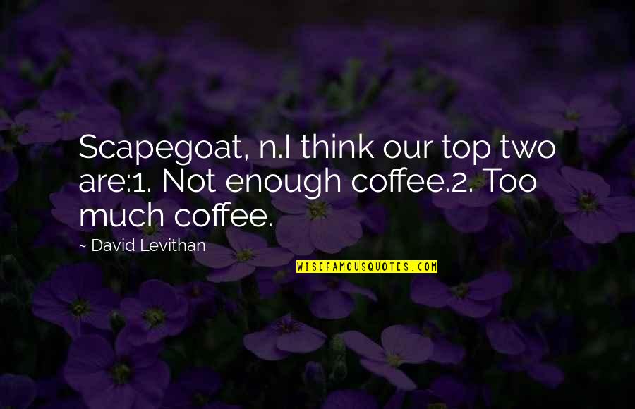 Ligeiramente Solteira Quotes By David Levithan: Scapegoat, n.I think our top two are:1. Not