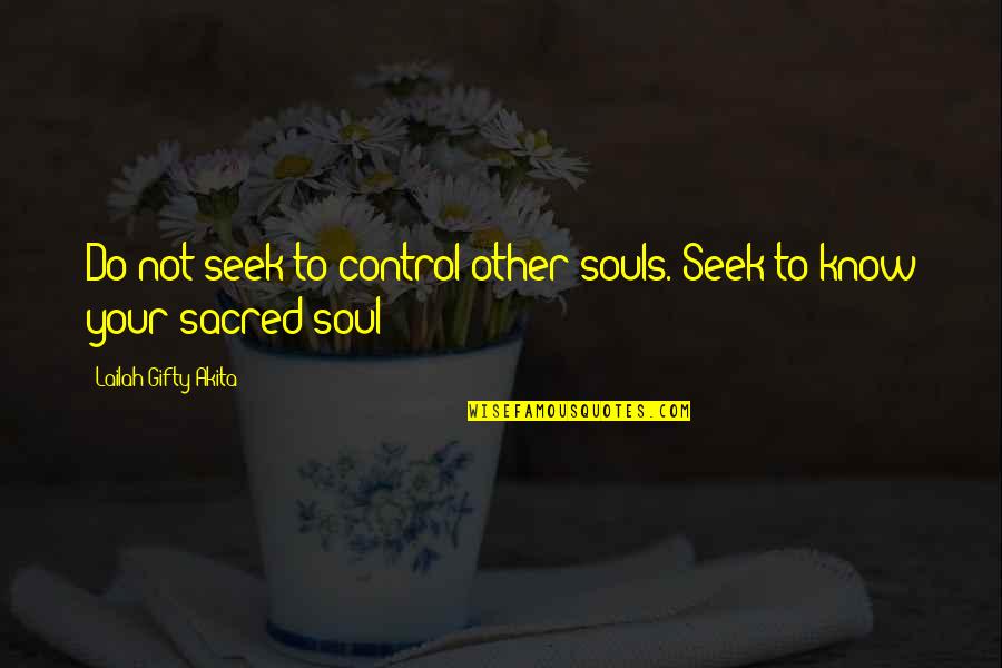Ligeiramente Solteira Quotes By Lailah Gifty Akita: Do not seek to control other souls. Seek Ligeiramente Solteira Quotes By Lailah Gifty Akita: Do not seek to control other souls. Seek