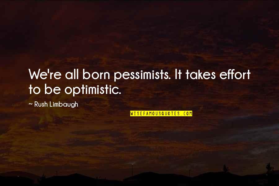 Ligeiramente Solteira Quotes By Rush Limbaugh: We're all born pessimists. It takes effort to Ligeiramente Solteira Quotes By Rush Limbaugh: We're all born pessimists. It takes effort to