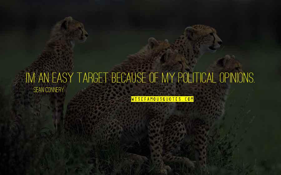 Ligeiramente Solteira Quotes By Sean Connery: I'm an easy target because of my political Ligeiramente Solteira Quotes By Sean Connery: I'm an easy target because of my political