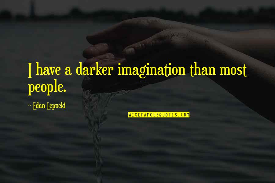 Ligeramente Quotes By Edan Lepucki: I have a darker imagination than most people. Ligeramente Quotes By Edan Lepucki: I have a darker imagination than most people.