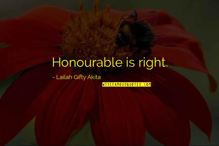 Ligeramente Quotes By Lailah Gifty Akita: Honourable is right. Ligeramente Quotes By Lailah Gifty Akita: Honourable is right.