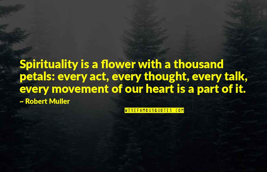 Ligero En Quotes By Robert Muller: Spirituality is a flower with a thousand petals: