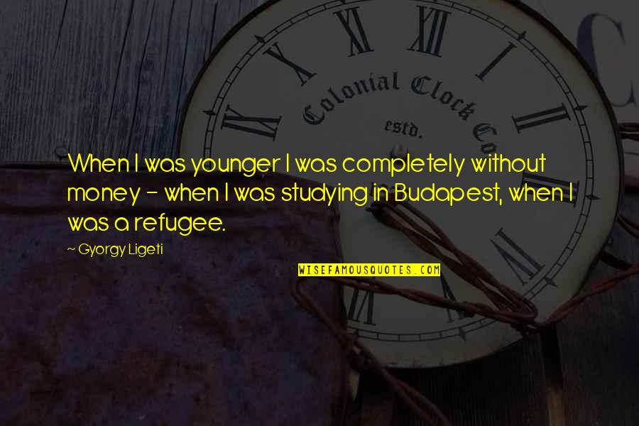 Ligeti Quotes By Gyorgy Ligeti: When I was younger I was completely without