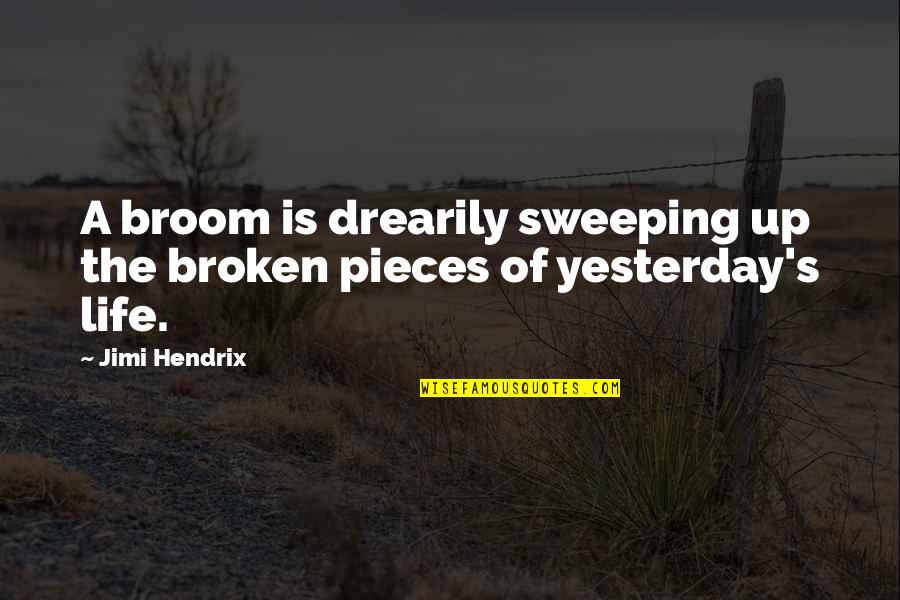 Liggins Institute Quotes By Jimi Hendrix: A broom is drearily sweeping up the broken
