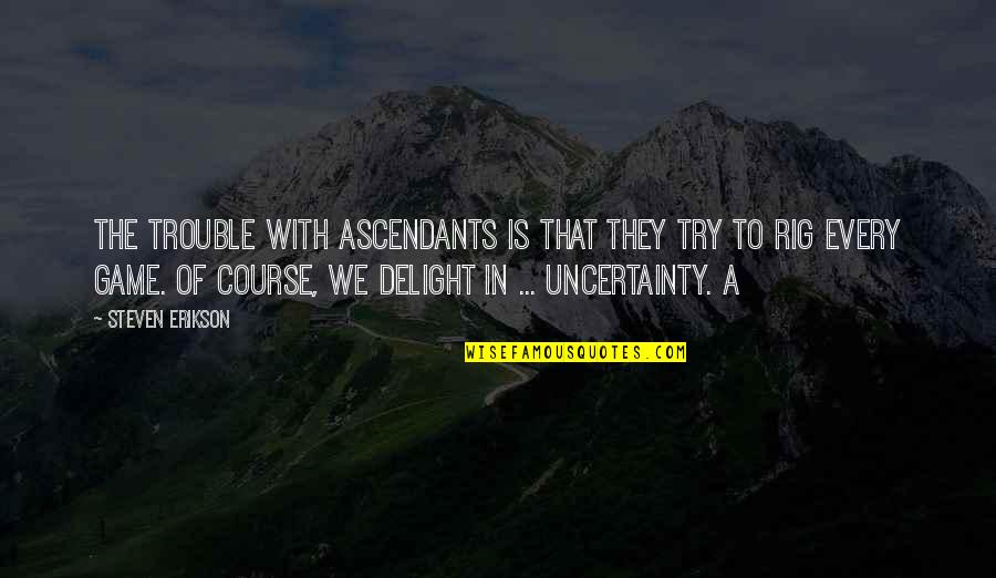 Liggins Institute Quotes By Steven Erikson: The trouble with Ascendants is that they try Liggins Institute Quotes By Steven Erikson: The trouble with Ascendants is that they try