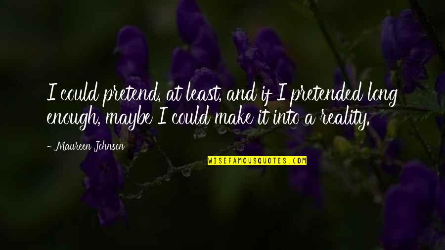 Liggins Singer Quotes By Maureen Johnson: I could pretend, at least, and if I Liggins Singer Quotes By Maureen Johnson: I could pretend, at least, and if I