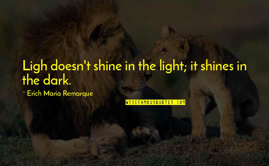 Ligh Quotes By Erich Maria Remarque: Ligh doesn't shine in the light; it shines