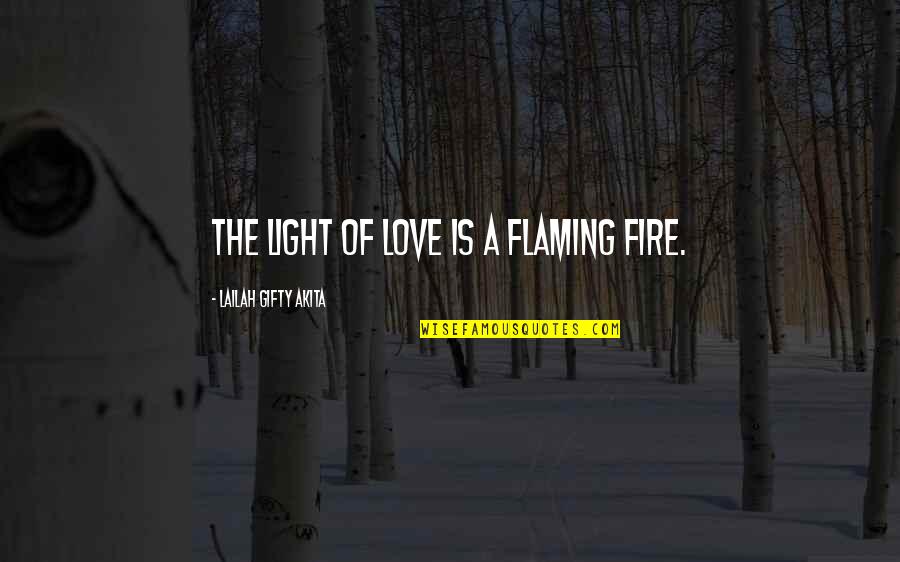 Light A Fire Quotes By Lailah Gifty Akita: The light of love is a flaming fire.