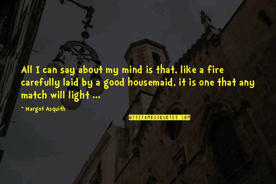 Light A Fire Quotes By Margot Asquith: All I can say about my mind is