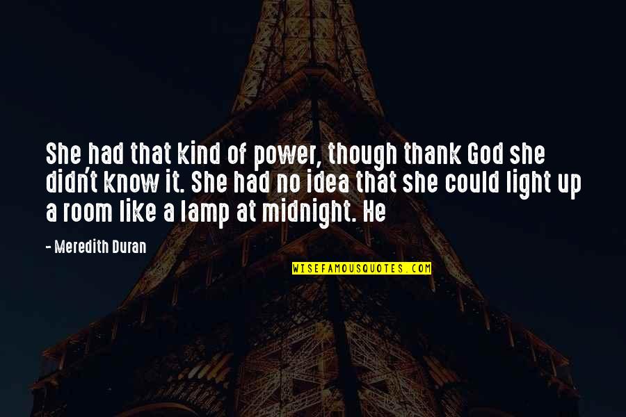 Light A Lamp Quotes By Meredith Duran: She had that kind of power, though thank