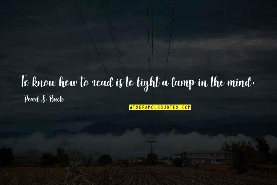 Light A Lamp Quotes By Pearl S. Buck: To know how to read is to light